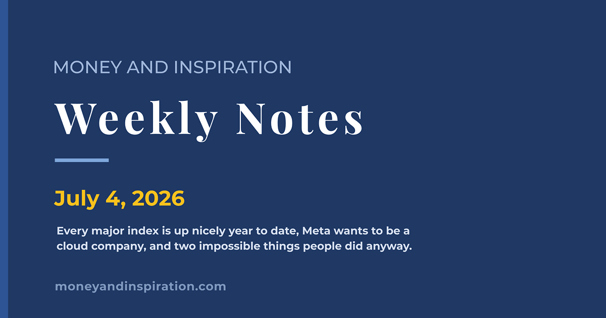 Money and Inspiration Weekly Notes cover for July 4, 2026, covering strong year to date returns for the major stock indexes despite recent volatility, Meta’s pivot to selling AI cloud compute as a response to the Magnificent Seven capex selloff, and two inspirational stories of impossible feats accomplished this week.